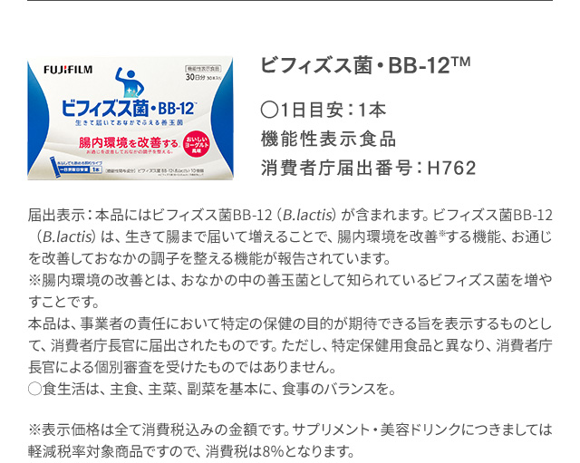 ビフィズス菌・BB-12TM ◯1日目安：1本機能性表示食品消費者庁届出番号：H762|届出表示：本品にはビフィズス菌BB-12（B.lactis）が含まれます。ビフィズス菌BB-12（B.lactis）は、生きて腸まで届いて増えることで、腸内環境を改善※する機能、お通じを改善しておなかの調子を整える機能が報告されています。※腸内環境の改善とは、おなかの中の善玉菌として知られているビフィズス菌を増やすことです。本品は、事業者の責任において特定の保健の目的が期待できる旨を表示するものとして、消費者庁長官に届出されたものです。ただし、特定保健用食品長官による個別審査を受けたものではありません。◯食生活は、主食、主菜、副菜を基本に、食事のバランスを。|※表示価格は全て消費税込みの金額です。サプリメント・美容ドリンクにつきましては軽減税率対象商品ですので、消費税は8％となります。